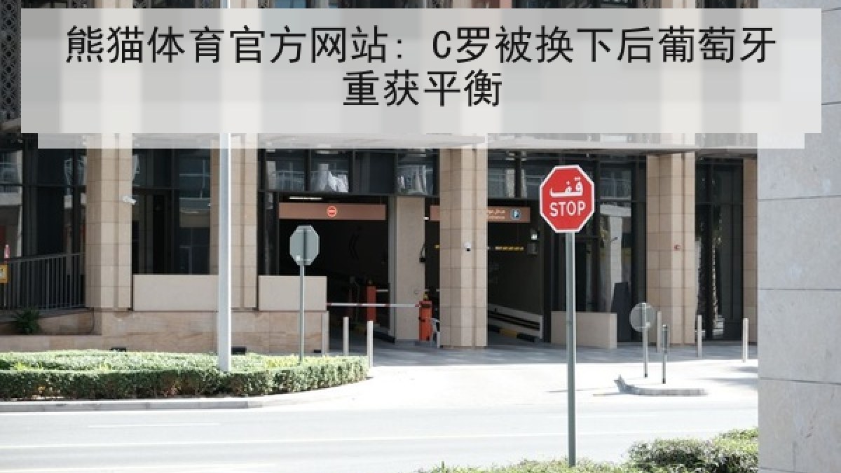 熊猫体育官方网站: C罗被换下后葡萄牙重获平衡 熊猫体育官方网站: C罗被换下后葡萄牙重获平衡