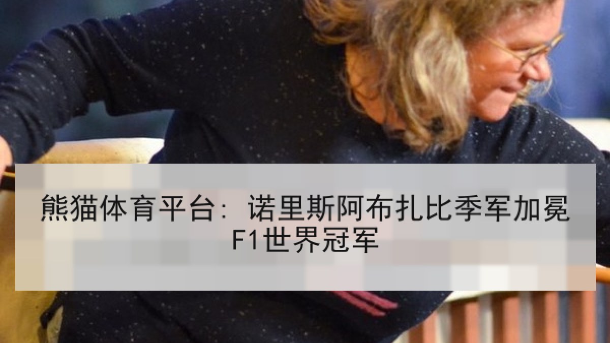 熊猫体育平台: 诺里斯阿布扎比季军加冕F1世界冠军 熊猫体育平台: 诺里斯阿布扎比季军加冕F1世界冠军